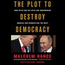 The Plot to Destroy Democracy How Putin and His Spies Are Undermining America and Dismantling the West