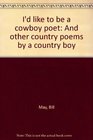 I'd like to be a cowboy poet And other country poems by a country boy