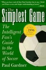 The Simplest Game The Intelligent Fan's Guide to the World of Soccer