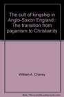 The cult of kingship in AngloSaxon England The transition from paganism to Christianity