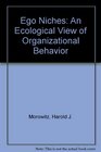 Ego Niches An Ecological View of Organizational Behavior