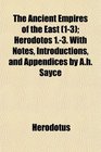 The Ancient Empires of the East  Herodotos 13 With Notes Introductions and Appendices by Ah Sayce