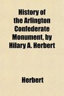 History of the Arlington Confederate Monument by Hilary A Herbert