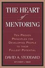 The Heart of Mentoring Ten Proven Principles for Developing People to Their Fullest Potential