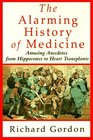 The Alarming History of Medicine  Amusing Anecdotes from Hippocrates to Heart Transplants