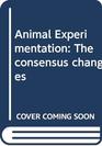 Animal Experimentation: The consensus changes