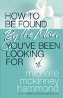 How to Be Found by the Man You've Been Looking For