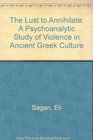 The Lust to Annihilate A Psychoanalytic Study of Violence in Ancient Greek Culture