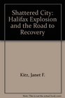 Shattered City Halifax Explosion and the Road to Recovery