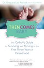 Then Comes Baby The Catholic Guide to Surviving and Thriving in the First Three Years of Parenthood