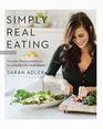 Simply Real Eating Everyday Recipes and Rituals for a Healthy Life Made Simple