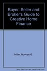 Buyer Seller and Broker's Guide to Creative Home Finance