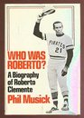 Who Was Roberto a Biography of Roberto Clemente