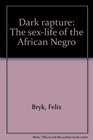Dark rapture The sexlife of the African Negro