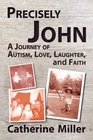 Precisely John A Journey of Autism Love Laughter and Faith