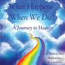 What Happens When We Die A Journey to Heaven