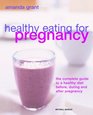 Healthy Eating for Pregnancy The Complete Guide to a Healthy Diet Before During and After Pregnancy