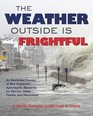 The Weather Outside Is Frightful The Illustrated History of New England's Apocalyptic Blizzards Ice Storms Freezes Gales Microbursts Nor'easters Floods Droughts Heat Waves and Hurricanes
