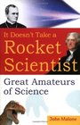 It Doesn't Take a Rocket Scientist Great Amateurs of Science