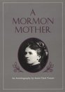 Mormon Mother An Autobiography by Annie Clark Tanner