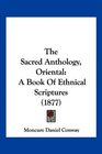 The Sacred Anthology Oriental A Book Of Ethnical Scriptures