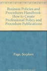 Business Policies and Procedures Handbook How to Create Professional Policy and Procedure Publications