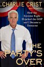 The Party's Over How the Extreme Right Hijacked the GOP and I Became a Democrat