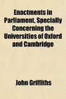 Enactments in Parliament Specially Concerning the Universities of Oxford and Cambridge