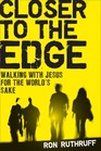 Closer to the Edge Walking with Jesus for the World's Sake