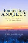 Embracing Anxiety How to Access the Genius of This Vital Emotion