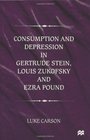 Consumption and Depression in Gertrude Stein Louis Zukofsky and Ezra Pound