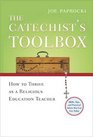 The Catechist's Toolbox How to Thrive As a Religion Education Teacher