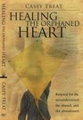 Healing the Orphanded Heart Renewal for the Misunderstood the Abused and Abandoned