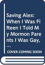 Saving Alex When I Was Fifteen I Told My Mormon Parents I Was Gay and That's When My Nightmare Began