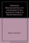 Walrasian Microeconomics An Introduction to the Economic Theory of Market Behavior