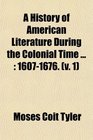 A History of American Literature During the Colonial Time  16071676