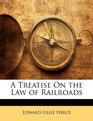 A Treatise On the Law of Railroads