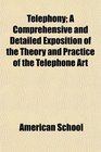 Telephony A Comprehensive and Detailed Exposition of the Theory and Practice of the Telephone Art