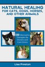 Natural Healing for Cats Dogs Horses and Other Animals 150 Alternative Therapies Available to Owners and Caregivers