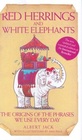 Red Herrings and White Elephants The Origins of the Phrases We Use Everyday