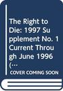 The Right to Die 1997 Supplement No 1 Current Through June 1996