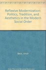 Reflexive Modernization Politics Tradition and Aesthetics in the Modern Social Order