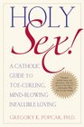 Holy Sex A Catholic Guide to ToeCurling MindBlowing Infallible Loving