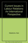 Current Issues in Labour Relations An International Perspective