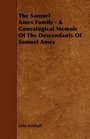 The Samuel Ames Family  A Genealogical Memoir Of The Descendants Of Samuel Ames