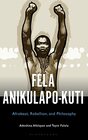 Fela AnikulapoKuti Afrobeat Rebellion and Philosophy