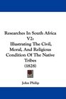Researches In South Africa V2 Illustrating The Civil Moral And Religious Condition Of The Native Tribes