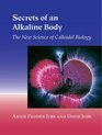 Secrets of an Alkaline Body The New Science of Colloidal Biology