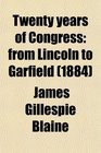 Twenty years of Congress from Lincoln to Garfield