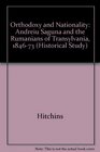 Orthodoxy and Nationality  Andreiu Saguna and the Rumanians of Transylvaina 18461873